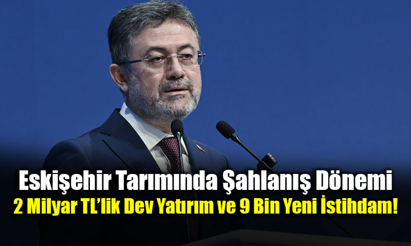 Eski�ehir’de 2 Milyar TL�lik Dev Yat�r�m ve 9 Bin Yeni �stihdam!