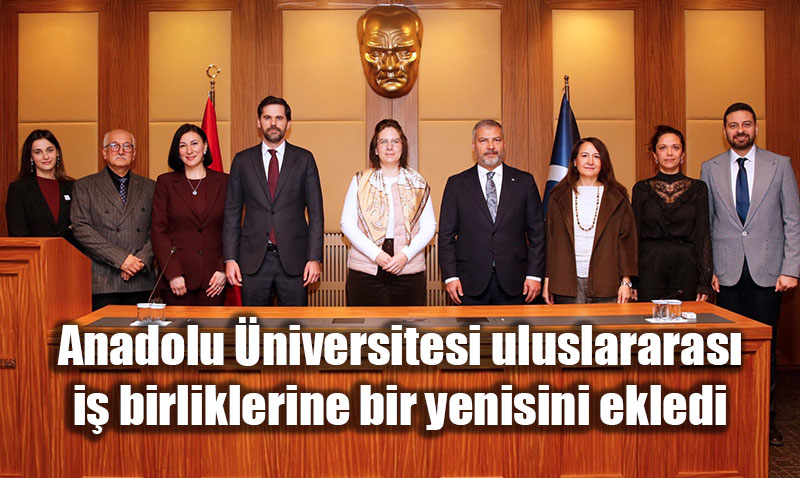 Anadolu �niversitesi uluslararas� i� birliklerine bir yenisini ekledi
