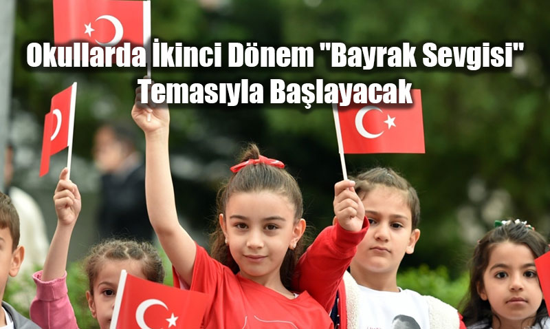 Okullarda �kinci D�nem "Bayrak Sevgisi" Seferberli�iyle Ba�l�yor
