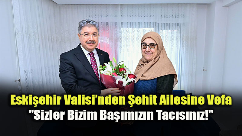 Vali Dr. Erdin� Y�lmaz’dan �ehit Ailesine Vefa