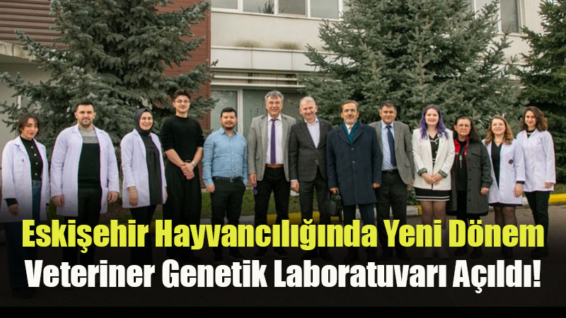 Eski�ehir’de Veteriner Genetik Laboratuvar� A��ld�!