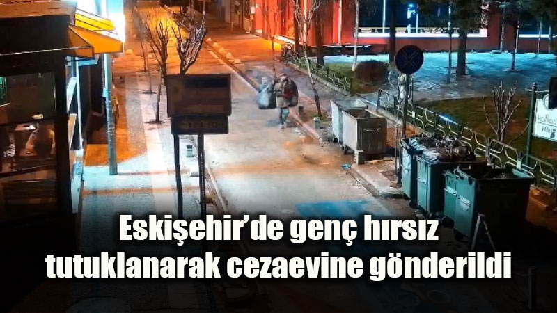 Emniyetten ka�amad�: Eski�ehir�de gen� h�rs�z tutuklanarak cezaevine g�nderildi