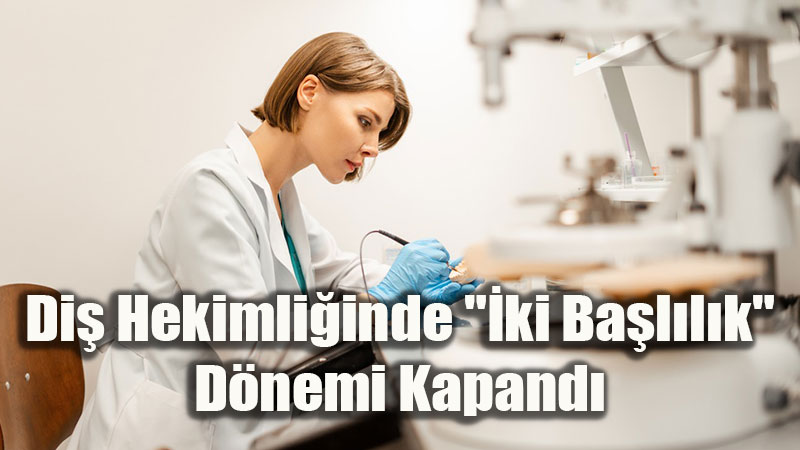 Di� Hekimli�inde "�ki Ba�l�l�k" D�nemi Kapand�: Y�K�ten Tarihi Uzmanl�k Karar�!