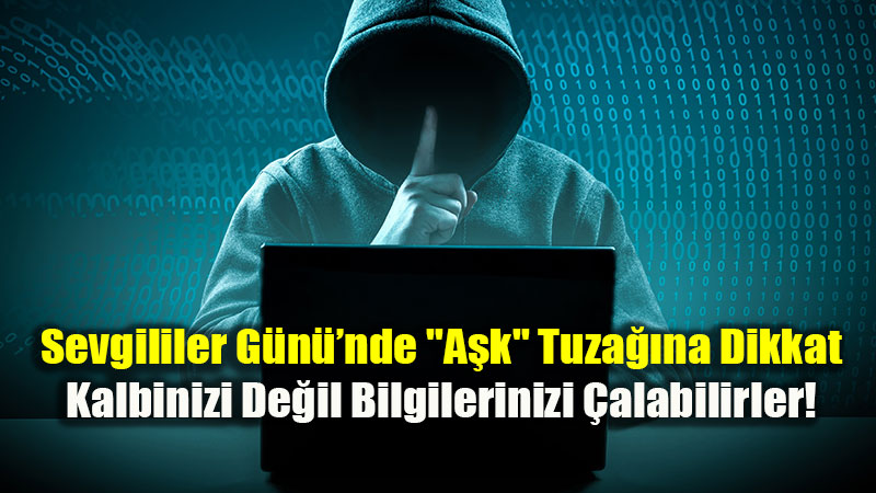 Sevgililer G�n��nde Kalbinizi De�il Bilgilerinizi �alabilirler!