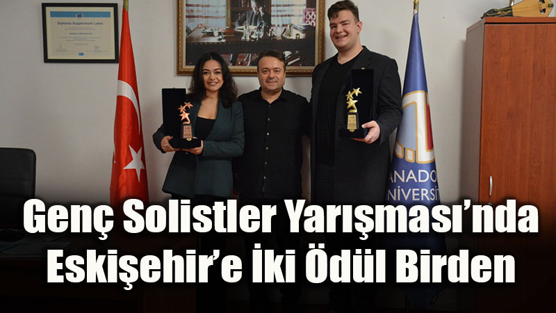 Anadolu �niversitesi ��rencileri Gen� Solist Yar��mas��ndan �d�lle D�nd�