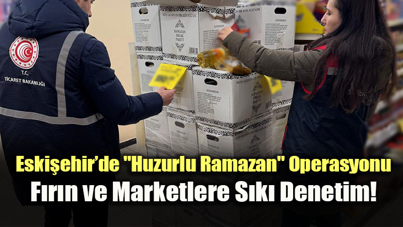 Eski�ehir�de Ramazan Ay� �ncesi G�da Denetimleri S�r�yor