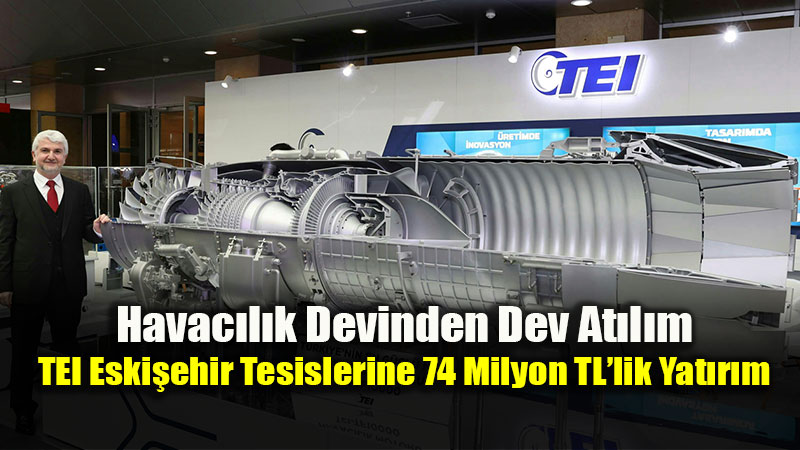 TEI’den 74 Milyon TL’lik Yat�r�m: �stihdam ve �retim Kapasitesi Art�yor