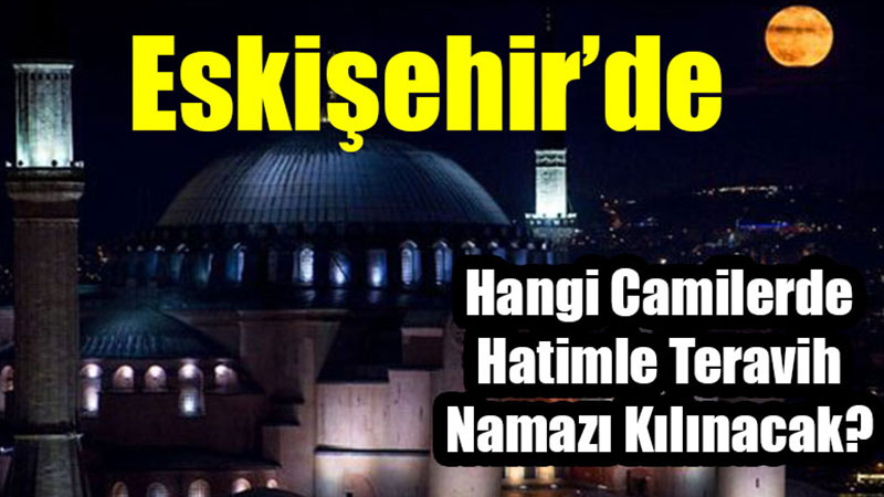 Eski�ehir�de hatimle teravih namaz� k�l�nacak camiler