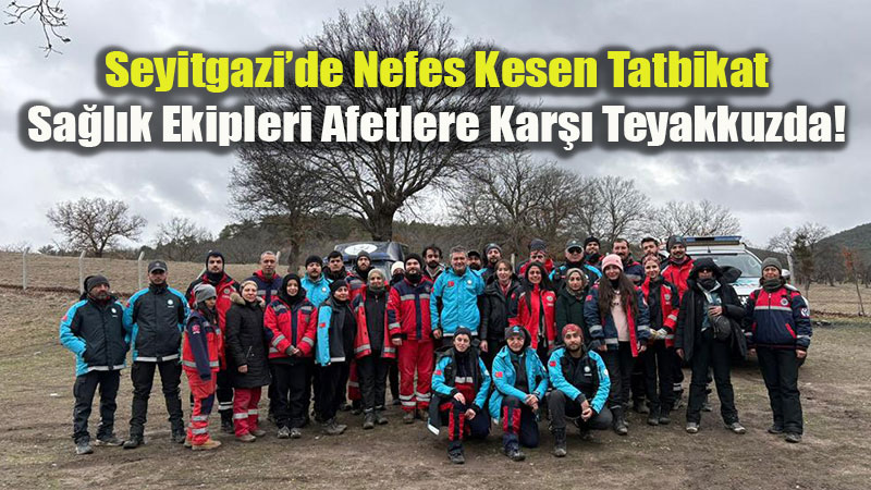 Eski�ehir Sa�l�k Ekiplerinden K�rka�da G�vde G�sterisi: Afetlere Haz�rl�k Tam Gaz