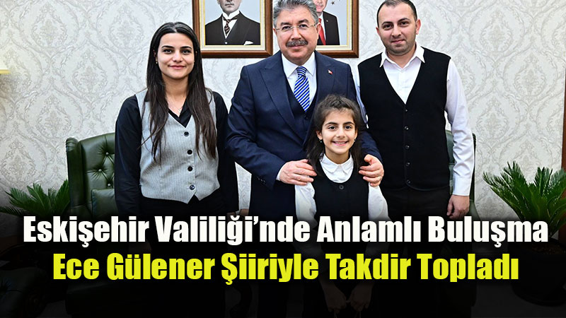 Eski�ehir Valili�i�nde �iir Dolu Dakikalar: K���k Ece�den Vali Y�lmaz�a �zel Ziyaret