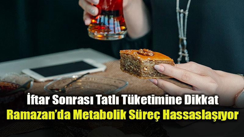 �ftar Sonras� Tatl� T�ketimine Dikkat
