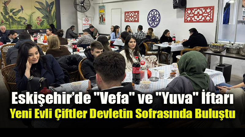 Eski�ehir�de Yeni Yuvalara "Vefa" Sofras�: Gen� �iftler �ftarda Bulu�tu!