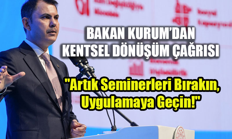 Bakan Kurum�dan Belediye Ba�kanlar�na �a�r�: "Art�k Seminerleri B�rak�n, Uygulamaya Ge�in!"