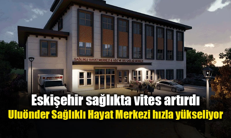 Ulu�nder�e dev sa�l�k �ss�: Sa�l�kl� Hayat Merkezi ve Di� Poliklinikleri a��l�yor