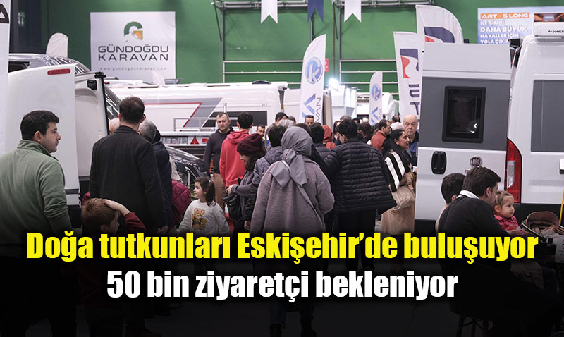 Do�a tutkunlar� Eski�ehir�de bulu�uyor: 50 bin ziyaret�i bekleniyor