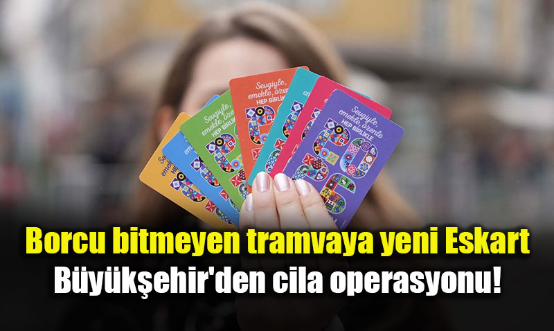 Eski�ehir�de 20 y�l sonra Eskart de�i�iyor: Bor� 2030�da bitiyor, makyaj bug�n ba�l�yor!