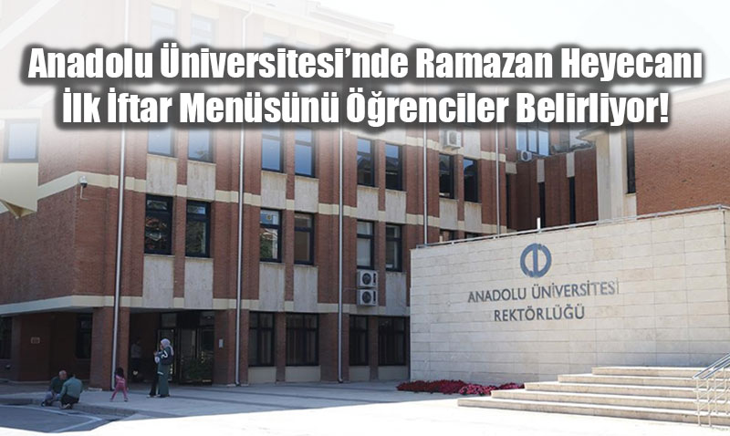 Anadolu �niversitesi’nde �lk �ftar Men�s�n� ��renciler Oyluyor!