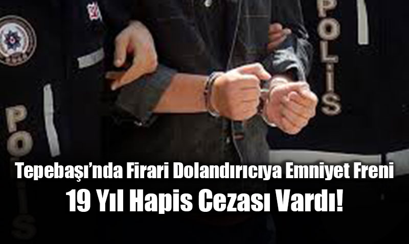 Tepeba�� Emniyeti’nden Ka�amad�! 19 Y�l Cezal� Doland�r�c� Enselendi