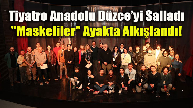 Tiyatro Anadolu D�zce Turnesinde: "Maskeliler" B�y�k �lgiyle Kar��land�!