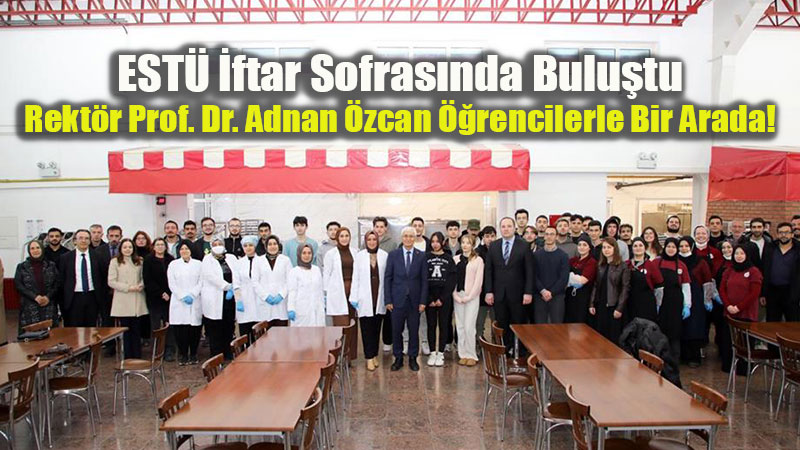 ESTܒde Bereketli Sofralar: Rekt�r �zcan �ftar�n� ��rencilerle A�t�