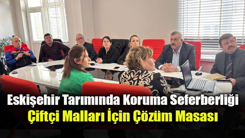 �ift�i Mallar�n�n Korunmas�nda Yeni Yol Haritas�: Eski�ehir�de Kritik Zirve