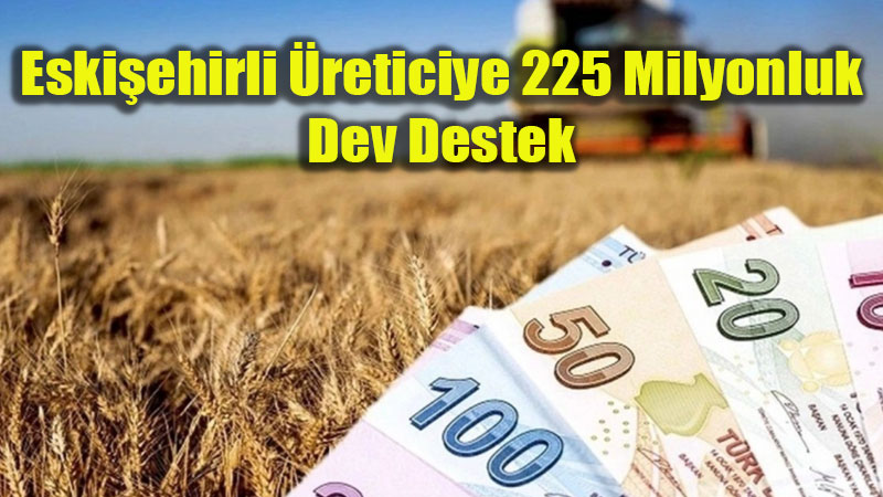 Eski�ehirli �reticiye 225 Milyonluk Dev Destek: �demeler Ba�lad�!