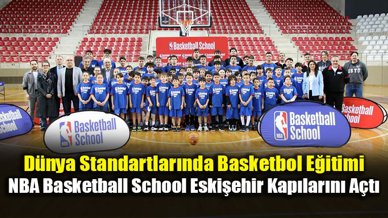 NBA R�zg�r� Eski�ehir�de Esiyor: Dev Altyap� Program� ESTܒde Ba�lad�