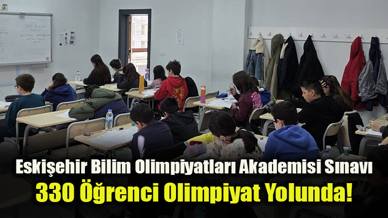 Eski�ehir�de Bilim Olimpiyatlar� Heyecan�: Akademi Se�me S�nav� Yap�ld�