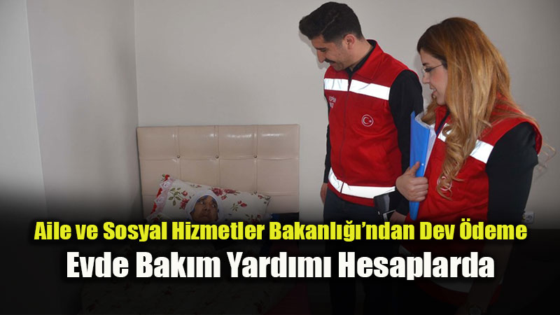 Ailelere B�y�k Destek: 7,1 Milyar Liral�k Evde Bak�m Yard�m� Yat�r�lmaya Ba�land�