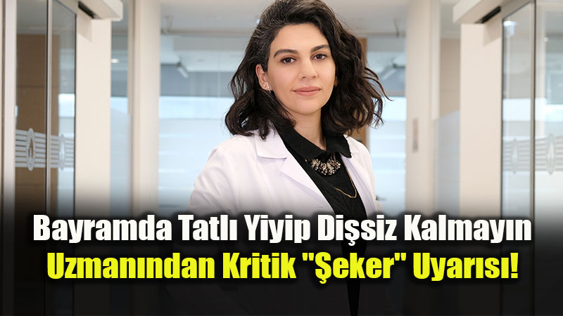 Bayram �ekeri T�ketirken Bir Kez Daha D���n�n: Di� Minesi Tehlikede!