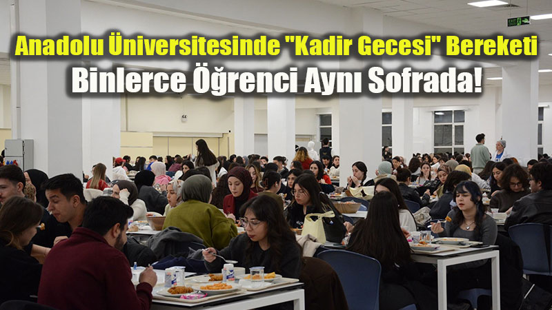 Anadolu �niversitesi ��rencileri Kadir Gecesi �ftar�nda Kenetlendi!