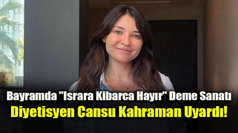 Diyetisyen Cansu Kahraman: "Bayramda Midenizi De�il, Ruhunuzu Doyurun!"