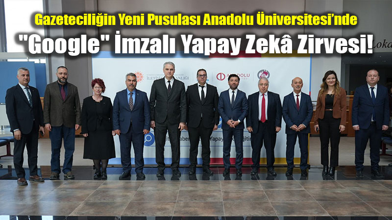 Anadolu �niversitesinde Google imzas�yla �Yapay Zek� ve Habercilik E�itimi�