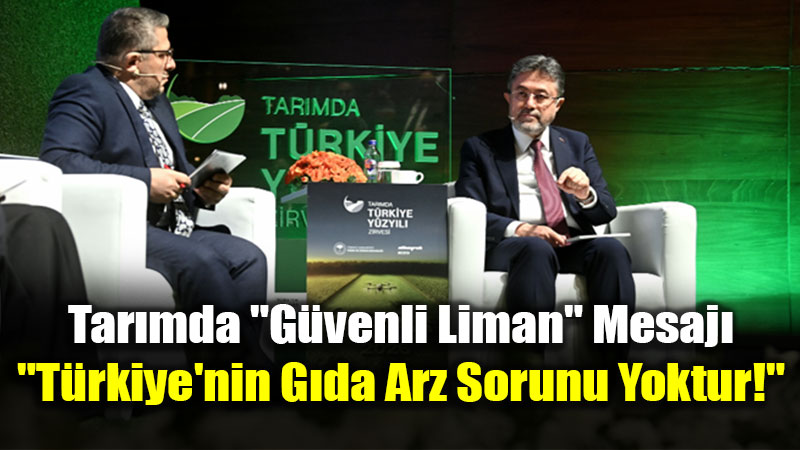 Tar�mda "G�venli Liman" Mesaj�: "T�rkiye’nin G�da Arz Sorunu Yoktur!"