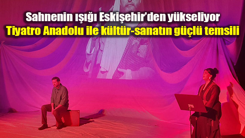 "Birisi Y�r�r, Birisi �zler": Tiyatro Anadolu ile Eski�ehir�de Perde Hi� Kapanm�yor!
