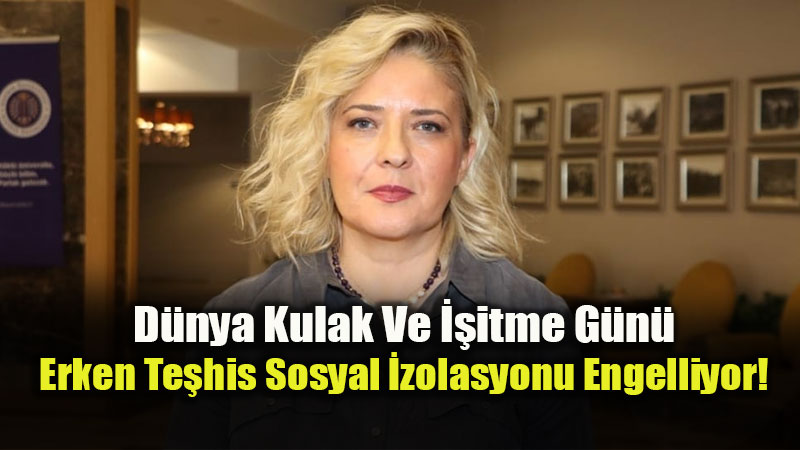D�nya Kulak Ve ��itme G�n�: Erken Te�his Sosyal �zolasyonu Engelliyor!