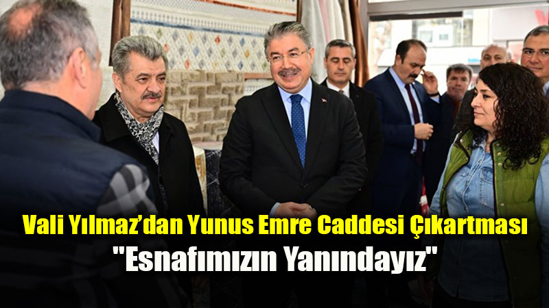 Vali Y�lmaz�dan Yunus Emre Caddesi ��kartmas�: "Esnaf�m�z�n Yan�nday�z"