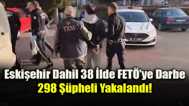 38 �lde Dev FET� Operasyonu: 298 G�zalt�, 182 Tutuklama