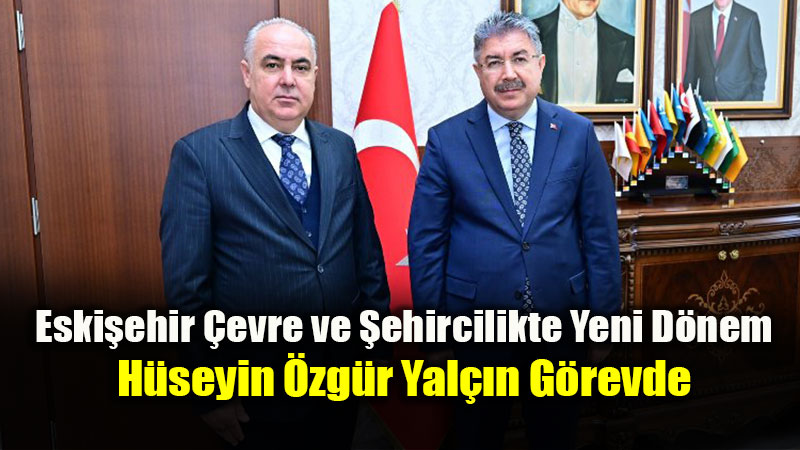 Eski�ehir �evre ve �ehircilikte Yeni D�nem: �l M�d�r� Yal��n G�reve Ba�lad�