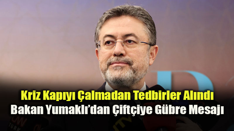 Bakan Yumakl��dan "G�da ve G�bre" G�vencesi: "Stoklar�m�z Tam, Riskimiz Yok!"