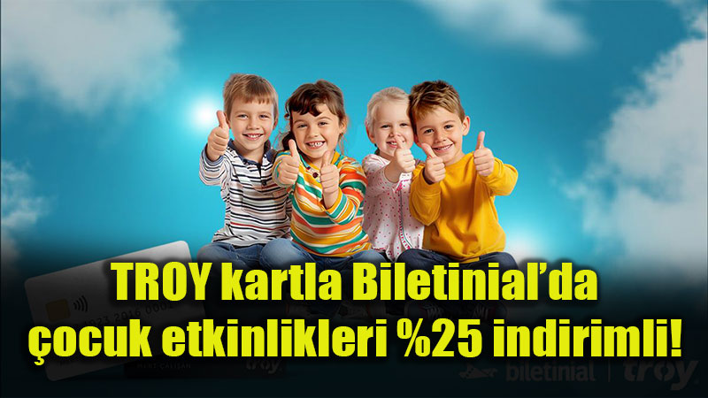 TROY kartla Biletinial�da �ocuk etkinlikleri %25 indirimli!