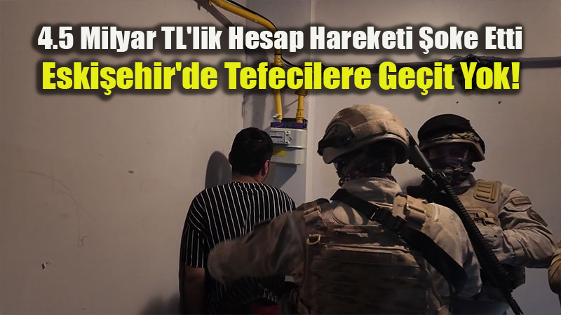 11 �lde "Tefeci" Av�: Eski�ehir Dahil 61 G�zalt�, 4.5 Milyar TL’lik Kirli Trafik!