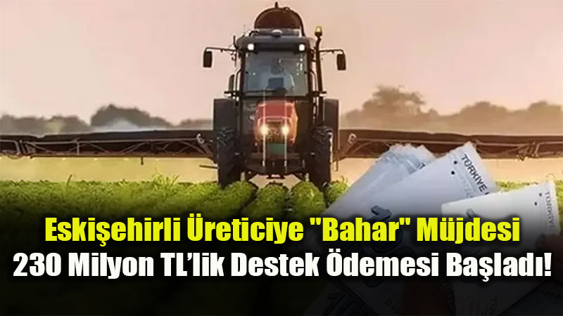 Eski�ehir �ift�isine Dev Destek: 230 Milyon TL Bug�n Hesaplarda!