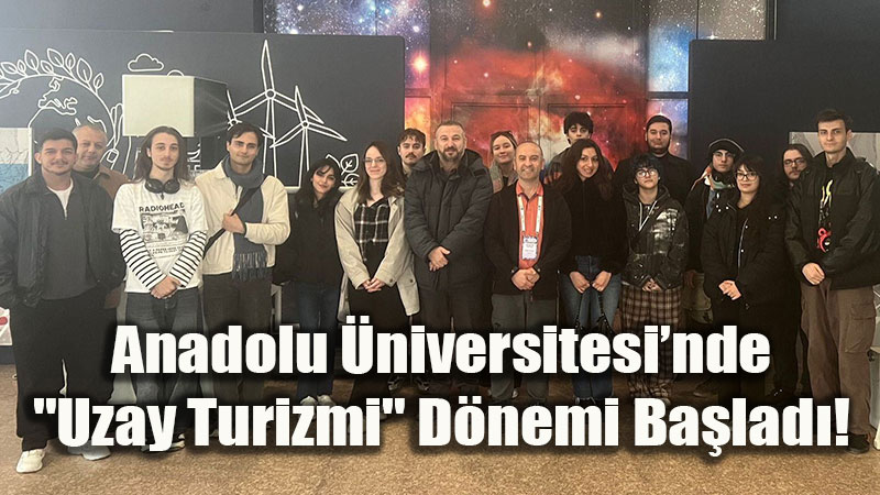 Eski?ehir Anadolu �niversitesi�nde "Uzay Turizmi" D�nemi Ba�lad�!