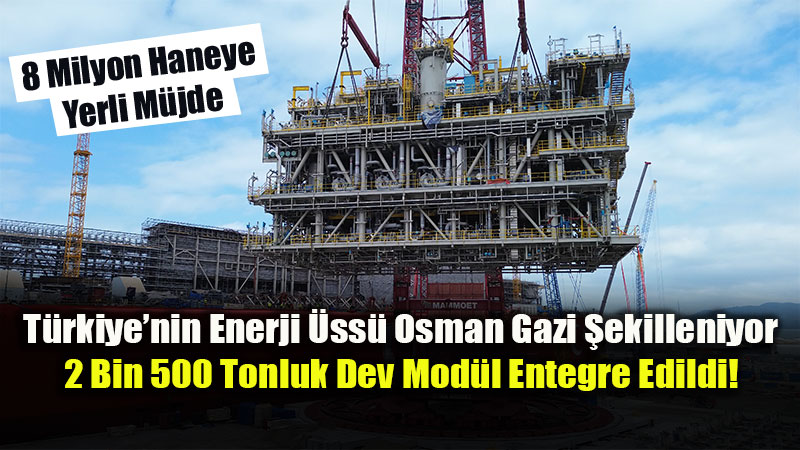 T�rkiye�nin �lk Y�zer �retim Platformu Osman Gazi�de Dev Operasyon!