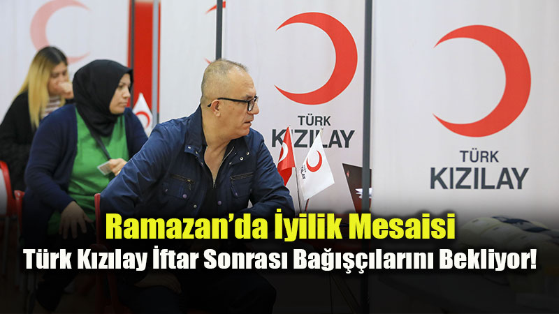 T�rk K�z�lay�dan Anlaml� �a�r�: "Ramazan�da �ftar Sonras� Kan Verin, Hayat Kurtar�n!"