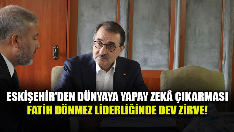 Fatih D�nmez�den Teknoloji Hamlesi: Eski�ehir Yapay Zek�da "�nc� �ehir" Oluyor