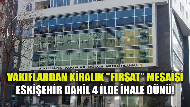 30 Nisan�a Dikkat! Vak�flar Eski�ehir�deki Ta��nmazlar�n� �haleye ��kar�yor.