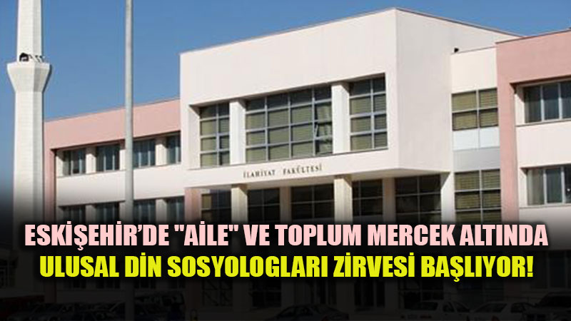 Akademinin Kalbi ESOGܒde Atacak: Din Sosyologlar� "Aile" ��in Bulu�uyor.