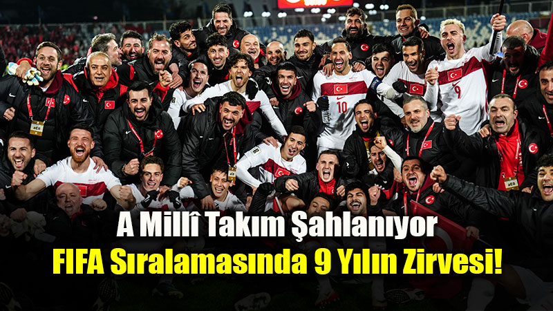 A Mill� Tak�m �ahlan�yor: FIFA S�ralamas�nda 9 Y�l�n Zirvesi!